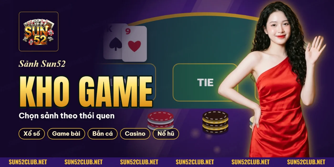Kho game SUN52 gồm xổ số, game bài, bắn cá, casino và nổ hũ, kèm người mẫu