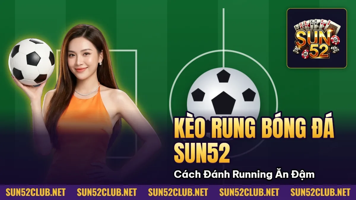 Hình minh họa bài viết: Kèo Rung Bóng Đá Sun52 Cách Đánh Running Ăn Đậm Thắng Lớn
