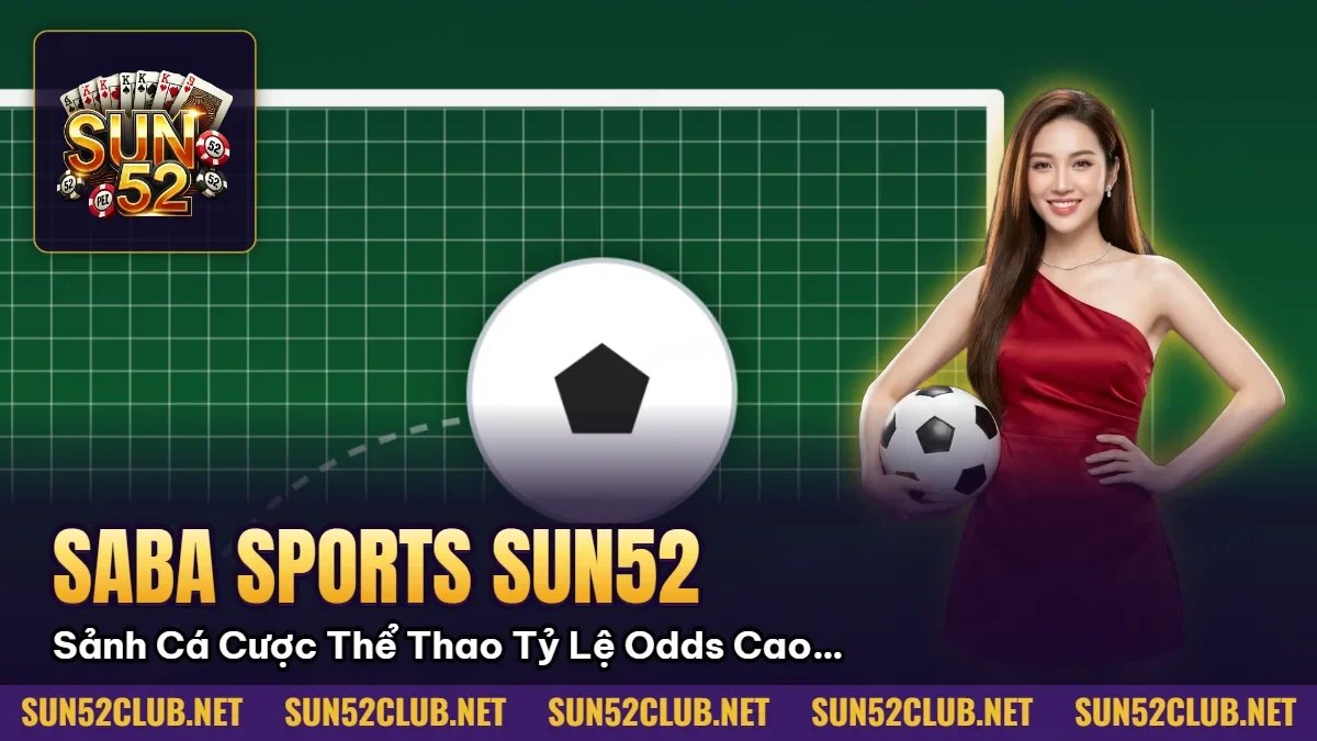 Hình minh họa bài viết: Saba Sports Sun52: Sảnh Cá Cược Thể Thao Tỷ Lệ Odds Cao Nhất 2026