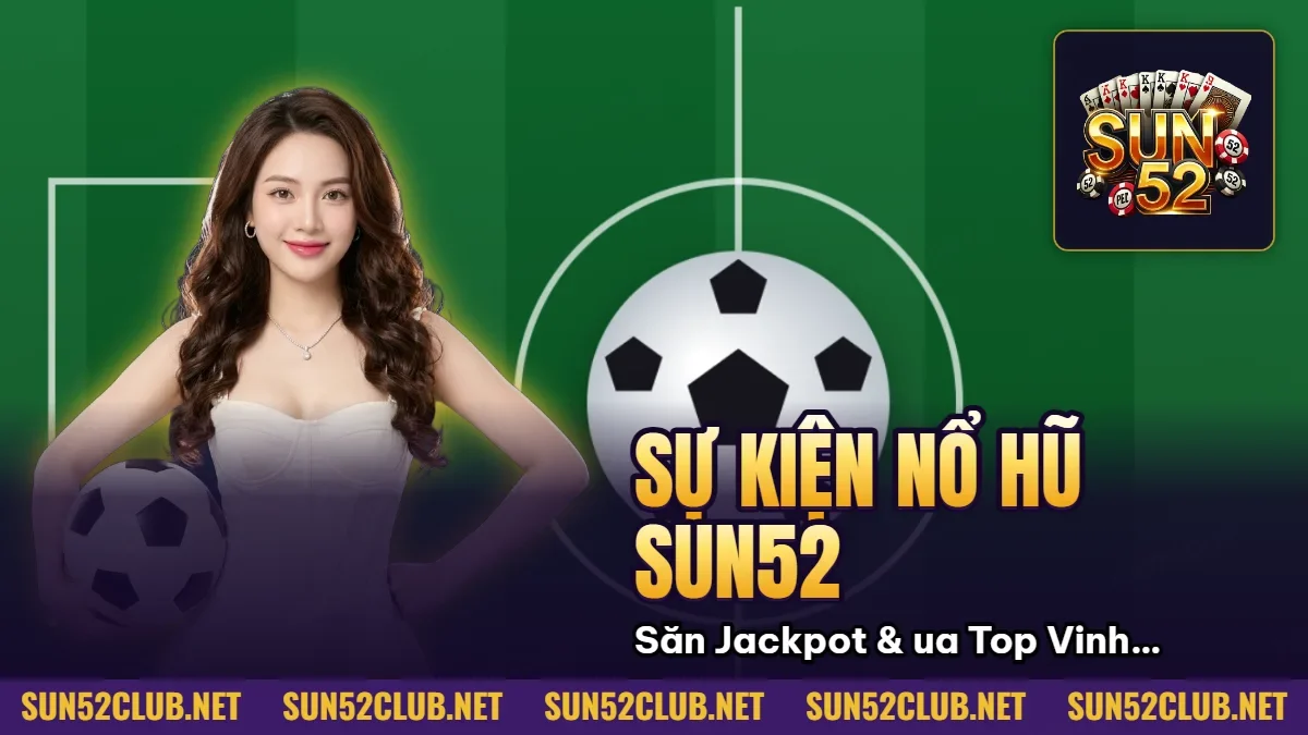 Hình minh họa bài viết: Sự Kiện Nổ Hũ Sun52: Săn Jackpot Khủng & Đua Top Vinh Quang 2026