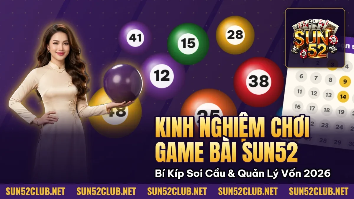 Hình minh họa bài viết: Kinh Nghiệm Chơi Game Bài Sun52: Bí Kíp Soi Cầu & Quản Lý Vốn 2026